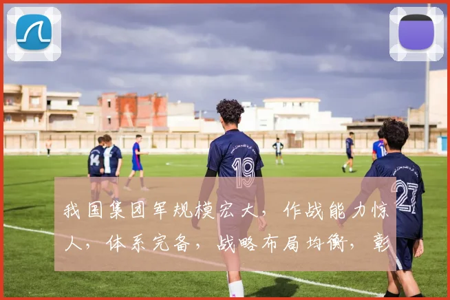 我国集团军规模宏大，作战能力惊人，体系完备，战略布局均衡，彰显军威。